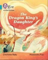 Collins Big Cat Phonics for Letters and Sounds - The Dragon King's Daughter: Band 7/Turquoise