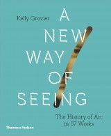 A New Way of Seeing : The History of Art in 57 Works