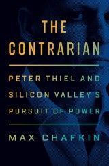 The Contrarian : Peter Thiel and Silicon Valley´s Pursuit of Power
