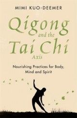 Qigong and the Tai Chi Axis: Nourishing Practices for Body, Mind and Spirit