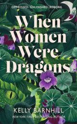 When Women Were Dragons : an enduring, feminist novel from New York Times bestselling author