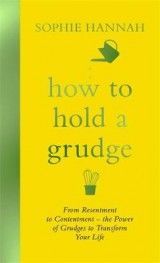 How to Hold a Grudge: From Resentment to Contentment - the Power of Grudges to Transform Your Life