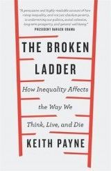 The Broken Ladder: How Inequality Changes the Way We Think, Live and Die