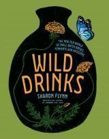 Wild Drinks. The New Old World of Small-Batch Brews, Ferments and Infusions