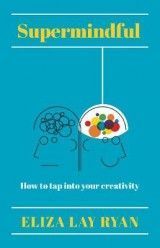 Supermindful: How to tap into your creativity