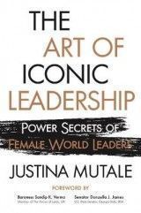 The Art of Iconic Leadership: Power Secrets of Female World Leaders