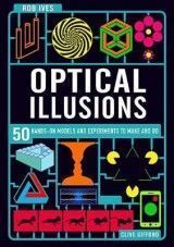 Make Your Own Optical Illusions: 50 Hands-On Models and Experiment to Make and Do