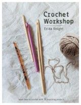 Crochet Workshop: Learn how to crochet with 20 inspiring projects