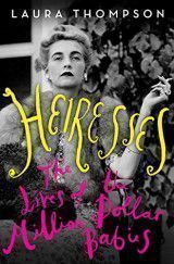 Heiresses : The Lives of the Million Dollar Babies