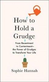 How to Hold a Grudge: From Resentment to Contentment--The Power of Grudges to Transform Your Life