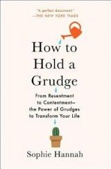 How to Hold a Grudge: From Resentment to Contentment--The Power of Grudges to Transform Your Life