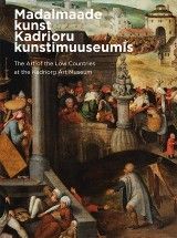 Madalmaade kunst Kadrioru kunstimuuseumis. The Art of the Low Countries at the Kadriorg Art Museum