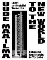 Uude Maailma: Eesti arhitektid Torontos