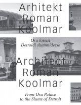 Arhitekt Roman Koolmar. Oru lossist Detroidi slummidesse