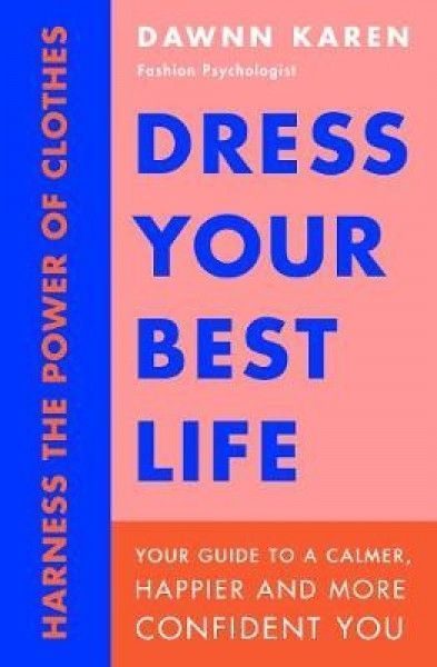 Dress Your Best Life: Harness the Power of Clothes To Transform Your Life