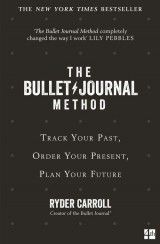The Bullet Journal Method : Track Your Past, Order Your Present, Plan Your Future