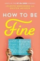 How to Be Fine: What We Learned from Living by the Rules of 50 Self-Help Books