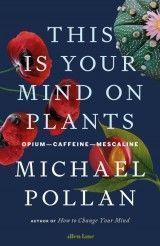 This Is Your Mind On Plants : Opium-Caffeine-Mescaline