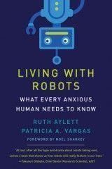 Living with Robots : What Every Anxious Human Needs to Know