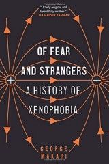 Of Fear and Strangers : A History of Xenophobia
