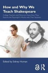 How and Why We Teach Shakespeare: College Teachers and Directors Share How They Explore the Playwright's Works with Their Students