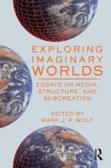 Exploring Imaginary Worlds: Essays on Media, Structure, and Subcreation