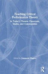 Teaching Critical Performance Theory: In Today's Theatre Classroom, Studio, and Communities