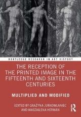 The Reception of the Printed Image in the Fifteenth and Sixteenth Centuries: Multiplied and Modified