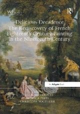 Delicious Decadence - The Rediscovery of French Eighteenth-Century Painting in the Nineteenth Century