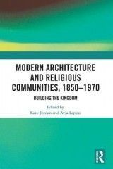 Modern Architecture and Religious Communities, 1850-1970: Building the Kingdom
