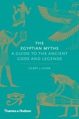 The Egyptian Myths : A Guide to the Ancient Gods and Legends