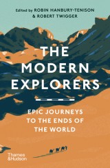 The Modern Explorers : Epic Journeys to the Ends of the World