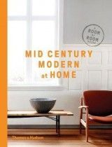 Mid-Century Modern at Home. A Room-by-Room Guide
