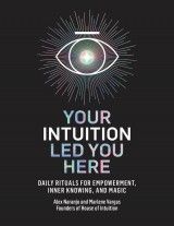 Your Intuition Led You Here : Daily Rituals for Empowerment, Inner Knowing, and Magic