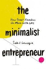 The Minimalist Entrepreneur : How Great Founders Do More with Less