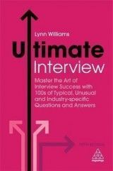 Ultimate Interview: Master the Art of Interview Success with 100s of Typical, Unusual and Industry-specific Questions and Answers