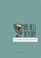 One Hell of a Day : Cocktails to Fix that Sh*t