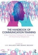 The Handbook of Communication Training: A Best Practices Framework for Assessing and Developing Competence