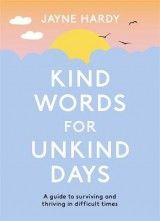 Kind Words for Unkind Days: A guide to surviving and thriving in difficult times
