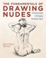 The Fundamentals of Drawing Nudes : A Practical Guide to Portraying the Human Figure