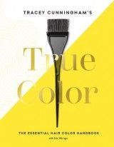 Tracey Cunningham's True Color: The Essential Hair Color Handbook