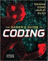 The Gamer´s Guide to Coding: Design, Code, Build, Play