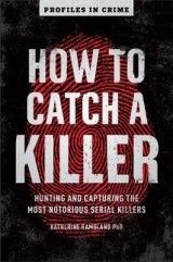 How to Catch a Killer: Hunting and Capturing the World´s Most Notorious Serial Killers