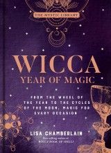 Wicca Year of Magic : From the Wheel of the Year to the Cycles of the Moon, Magic for Every Occasion