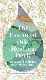 The Essential Oils Healing Deck : 52 Cards to Enhance Body, Mind & Spirit