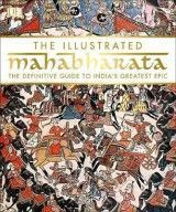 The Illustrated Mahabharata: The Definitive Guide to India S Greatest Epic
