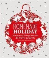 Homemade Holiday: Craft Your Way Through More Than 40 Festive Projects