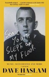 Sonic Youth Slept On My Floor: Music, Manchester, and More: A Memoir