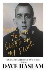 Sonic Youth Slept On My Floor: Music, Manchester, and More: A Memoir