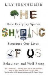 The Shaping of Us: How Everyday Spaces Structure our Lives, Behaviour, and Well-Being